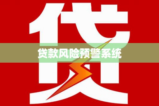 龙湾贷款风险预警系统 龙湾贷款风险预警系统