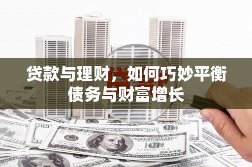 龙湾贷款与理财，如何巧妙平衡债务与财富增长
