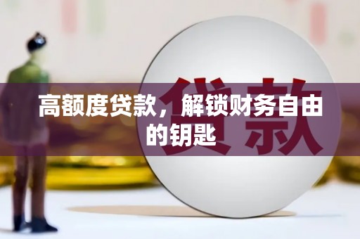 龙湾高额度贷款，解锁财务自由的钥匙