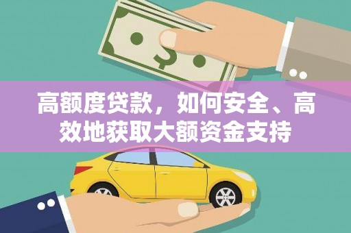 龙湾高额度贷款，如何安全、高效地获取大额资金支持