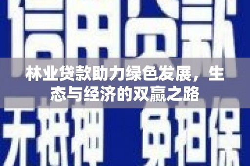 龙湾林业贷款助力绿色发展，生态与经济的双赢之路