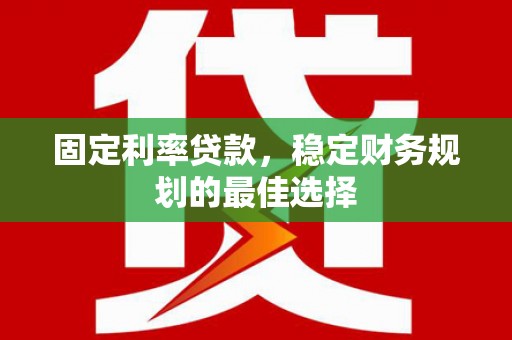 龙湾固定利率贷款，稳定财务规划的最佳选择
