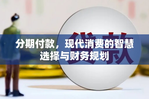 龙湾分期付款，现代消费的智慧选择与财务规划