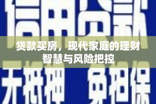 龙湾贷款买房，现代家庭的理财智慧与风险把控