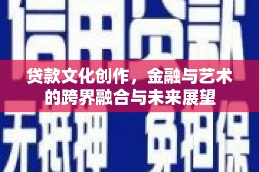 龙湾贷款文化创作，金融与艺术的跨界融合与未来展望