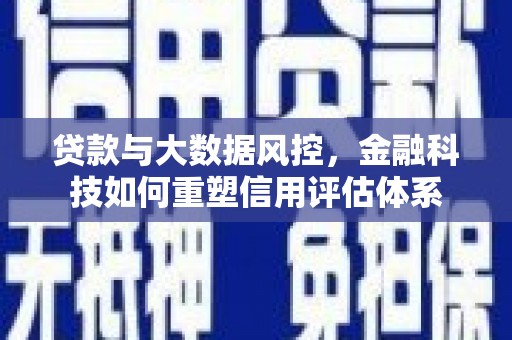 龙湾贷款与大数据风控，金融科技如何重塑信用评估体系