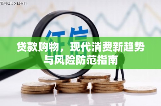 龙湾贷款购物，现代消费新趋势与风险防范指南