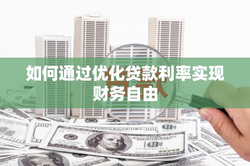 龙湾如何通过优化贷款利率实现财务自由