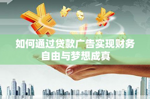 龙湾如何通过贷款广告实现财务自由与梦想成真