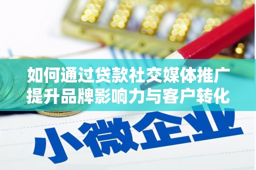 龙湾如何通过贷款社交媒体推广提升品牌影响力与客户转化率