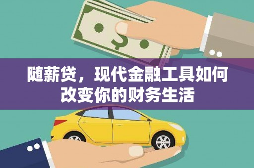 龙湾随薪贷，现代金融工具如何改变你的财务生活