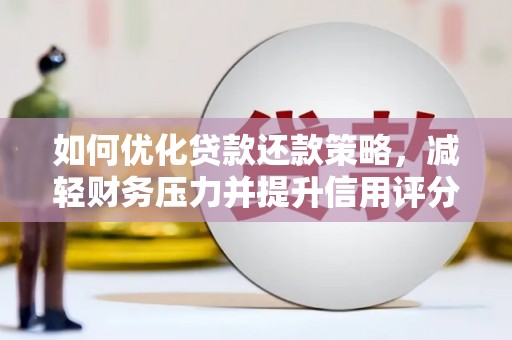 龙湾如何优化贷款还款策略，减轻财务压力并提升信用评分