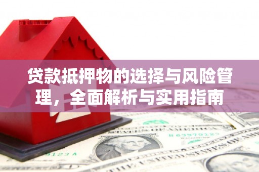 龙湾贷款抵押物的选择与风险管理，全面解析与实用指南