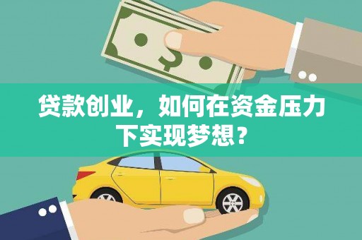 龙湾贷款创业，如何在资金压力下实现梦想？
