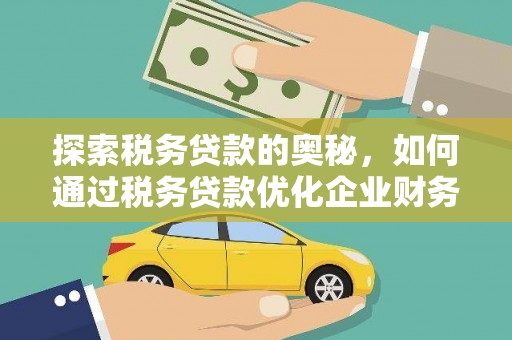 龙湾探索税务贷款的奥秘，如何通过税务贷款优化企业财务