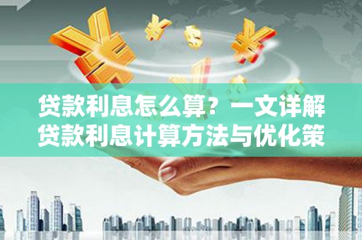 龙湾贷款利息怎么算？一文详解贷款利息计算方法与优化策略