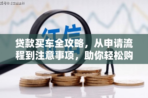 龙湾贷款买车全攻略，从申请流程到注意事项，助你轻松购车
